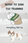 Intro To Shih Tzu Training: Everything Shih Tzu: Day By Day Dog Training Guide By Boris Sawney Cover Image