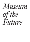 Museum of the Future By Cristina Bechtler (Editor), Dora Imhof (Editor), John Baldessari (Text by (Art/Photo Books)) Cover Image