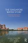 The Singapore Water Story: Sustainable Development in an Urban City-State By Cecilia Tortajada, Yugal Kishore Joshi, Asit K. Biswas Cover Image