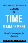 The Young Person's Guide to Time Management: Simple Strategies for Success By Charles Monroe Cover Image