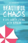 Beautiful Chaos: A Life Worth Living with Bipolar Cover Image