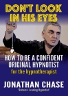Don't Look in His Eyes: How To Be A Confident Original Hypnotist By Jonathan Chase Cover Image