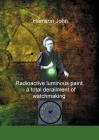 Radioactive Luminous Paint - a cardinal derailment of watchmaking: A little book about a monumental problem Cover Image
