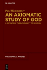 An Axiomatic Study of God: A Defence of the Rationality of Religion (Philosophical Analysis #84) Cover Image