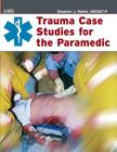 Trauma Case Studies for the Paramedic By American Academy of Orthopaedic Surgeons, Stephen J. Rahm Cover Image