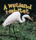 A Wetland Habitat (Bobbie Kalman Books) By Molly Aloian, Bobbie Kalman Cover Image