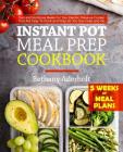Instant Pot Meal Prep Cookbook: Fast and Nutritious Meals for Your Electric Pressure Cooker That Are Easy to Cook and Prep So You Can Grab and Go By Bethany Aderholt Cover Image