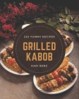 222 Yummy Grilled Kabob Recipes: The Best Yummy Grilled Kabob Cookbook on Earth By Kari Benz Cover Image