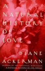 A Natural History of Love: Author of the National Bestseller A Natural History of the Senses By Diane Ackerman Cover Image