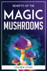 Benefits of the Magic Mushrooms By Coleen Utho Cover Image