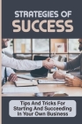 Strategies Of Success: Tips And Tricks For Starting And Succeeding In Your Own Business: Business Success Tips For New Entrepreneurs By Anthony Axon Cover Image