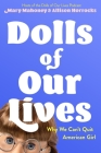 Dolls of Our Lives: Why We Can't Quit American Girl By Mary Mahoney, Allison Horrocks Cover Image