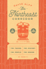 The Northeast Corridor: The Trains, the People, the History, the Region By David Alff Cover Image