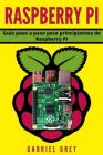 Raspberry Pi: Guía paso a paso para principiantes de Raspberry Pi By Gabriel Grey Cover Image