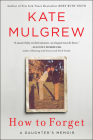 How to Forget: A Daughter's Memoir By Kate Mulgrew Cover Image