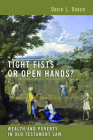 Tight Fists or Open Hands?: Wealth and Poverty in Old Testament Law By David L. Baker Cover Image