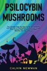 Psilocybin Mushrooms: The Ultimate Step-by-Step Guide to Cultivation and Safe Use of Psychedelic Mushrooms. Learn How to Grow Magic Mushroom By Calvin Newman Cover Image