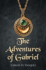 The Adventures of Gabriel By Carlos H. Vasquez Cover Image