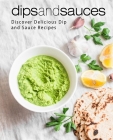 Dips and Sauces: Discover Delicious Dip and Sauce Recipes By Booksumo Press Cover Image