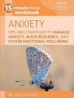 15-Minute Focus: Anxiety Workbook: Tips and Strategies to Manage Anxiety, Build Resilience, and Foster Emotional Well-Being Cover Image