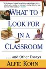 What to Look for in a Classroom: ...and Other Essays By Alfie Kohn Cover Image