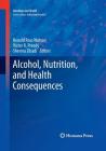 Alcohol, Nutrition, and Health Consequences (Nutrition and Health) By Ronald Ross Watson (Editor), Victor R. Preedy (Editor), Sherma Zibadi (Editor) Cover Image
