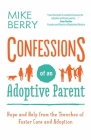 Confessions of an Adoptive Parent: Hope and Help from the Trenches of Foster Care and Adoption By Mike Berry Cover Image