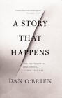 A Story That Happens: On Playwriting, Childhood, & Other Traumas By Dan O'Brien Cover Image