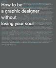 How to Be a Graphic Designer without Losing Your Soul (New Expanded Edition) By Adrian Shaughnessy Cover Image