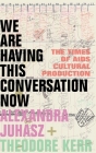 We Are Having This Conversation Now: The Times of AIDS Cultural Production Cover Image