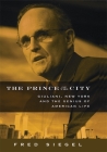 The Prince of the City: Giuliani, New York, and the Genius of American Life By Fred Siegel Cover Image