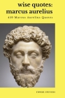 Wise Quotes - Marcus Aurelius (459 Marcus Aurelius Quotes): Roman Stoic Philosopher Roman Emperor By Rowan Stevens (Compiled by) Cover Image