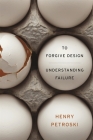 To Forgive Design: Understanding Failure By Henry Petroski Cover Image