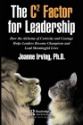 The C² Factor for Leadership: How the Alchemy of Curiosity and Courage Helps Leaders Become Champions and Lead Meaningful Lives By Joanne Irving Cover Image