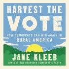 Harvest the Vote: How Democrats Can Win Again in Rural America By Jane Kleeb (Read by) Cover Image