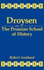 Droysen and the Prussian School of History By Robert Southard Cover Image
