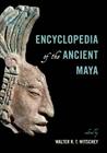 Encyclopedia of the Ancient Maya By Walter R. T. Witschey (Editor) Cover Image