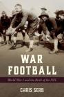 War Football: World War I and the Birth of the NFL By Chris Serb Cover Image