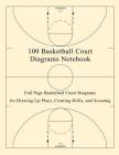 100 Basketball Court Diagrams Notebook: Full Page Basketball Court Diagrams for Drawing Up Plays, Creating Drills, and Scouting By Fred Arcano Cover Image