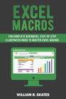 Excel Macros: For Complete Beginners, Step-By-Step Illustrated Guide to Master Excel Macros By William B. Skates Cover Image