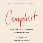 Complicit: How Our Culture Enables Misbehaving Men By Reah Bravo, Reah Bravo (Read by) Cover Image