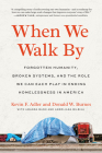 When We Walk By: Forgotten Humanity, Broken Systems, and the Role We Can Each Play in Ending Homelessness in America By Kevin F. Adler, Donald W. Burnes, Amanda Banh (With), Andrijana Bilbija (With) Cover Image