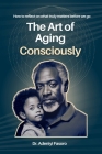 The Art of Aging Consciously: How to reflect on what truly matters before we go By Adeniyi Fasoro Cover Image