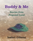 Buddy & Me: Stories from Proposal Land By Isabel Gibson Cover Image