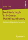 Local Movie Supply in the German Motion Picture Industry: An Industrial Organization Perspective By Florian Kumb Cover Image