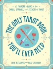 The Only Tarot Book You'll Ever Need: A Modern Guide to the Cards, Spreads, and Secrets of Tarot By Skye Alexander, Mary Shannon Cover Image