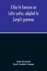 A Key To Exercises On Latin Syntax, Adapted To Zumpt'S Grammar; To Which Are Added Extracts From The Writings Of Muretus By John Kenrick, Karl Gottlob Zumpt Cover Image