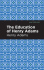 The Education of Henry Adams By Henry Adams, Mint Editions (Contribution by) Cover Image