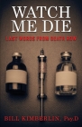 Watch Me Die: Last Words From Death Row By Bill Kimberlin Cover Image