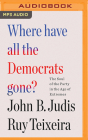 Where Have All the Democrats Gone?: The Soul of the Party in the Age of Extremes By John B. Judis, Ruy Teixeira, Leon Nixon (Read by) Cover Image